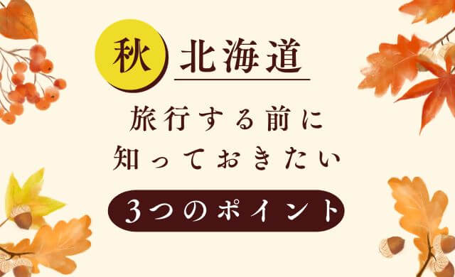 秋の北海道旅行前に知っておきたい重要な3つのポイント